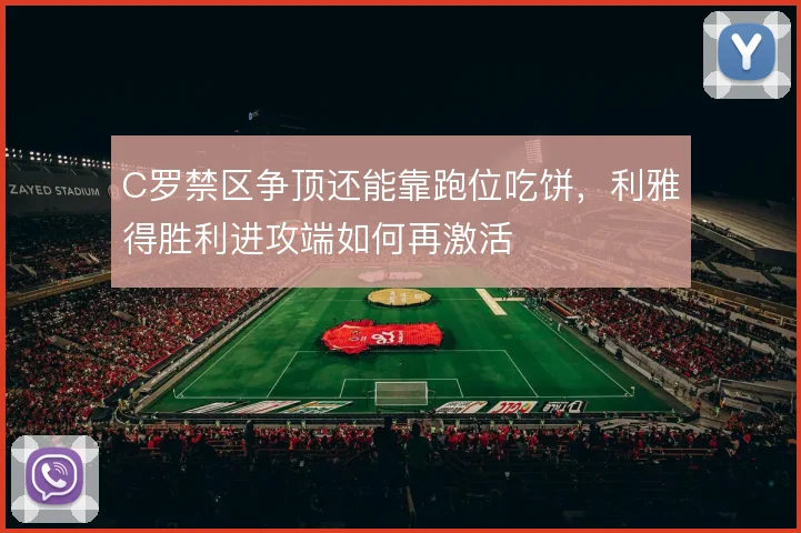 C罗禁区争顶还能靠跑位吃饼，利雅得胜利进攻端如何再激活