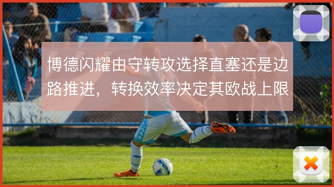 博德闪耀由守转攻选择直塞还是边路推进，转换效率决定其欧战上限