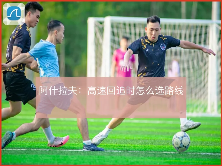 阿什拉夫:高速回追时怎么选路线