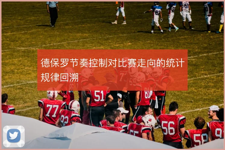 德保罗节奏控制对比赛走向的统计规律回溯