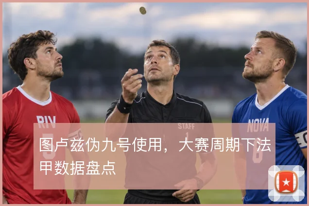 图卢兹伪九号使用,大赛周期下法甲数据盘点