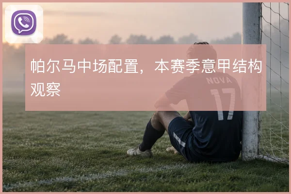 帕尔马中场配置，本赛季意甲结构观察