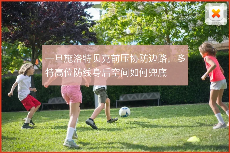 一旦施洛特贝克前压协防边路，多特高位防线身后空间如何兜底