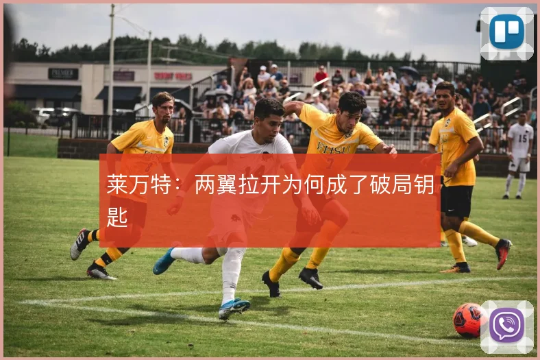 莱万特:两翼拉开为何成了破局钥匙