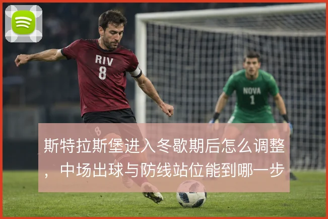 斯特拉斯堡进入冬歇期后怎么调整，中场出球与防线站位能到哪一步