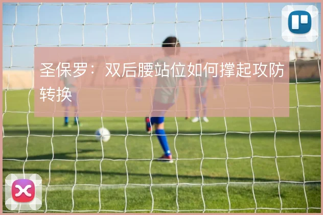 圣保罗:双后腰站位如何撑起攻防转换